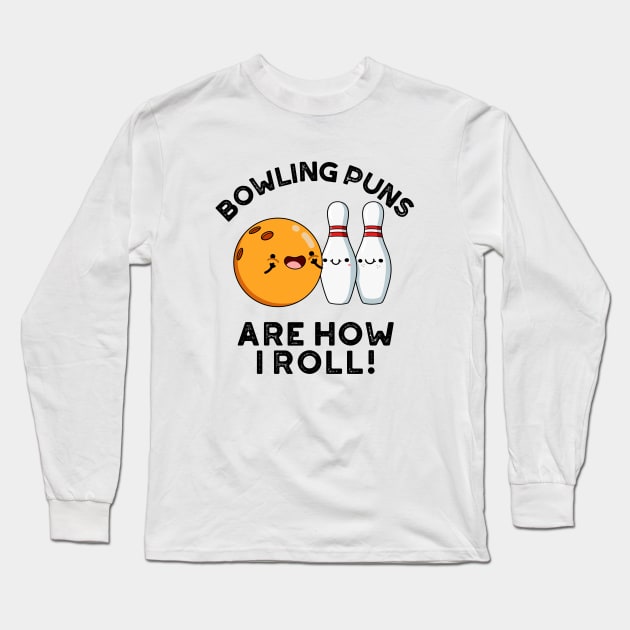 Bowling Puns Are How I Roll Cute Sports Pun Long Sleeve T-Shirt by punnybone